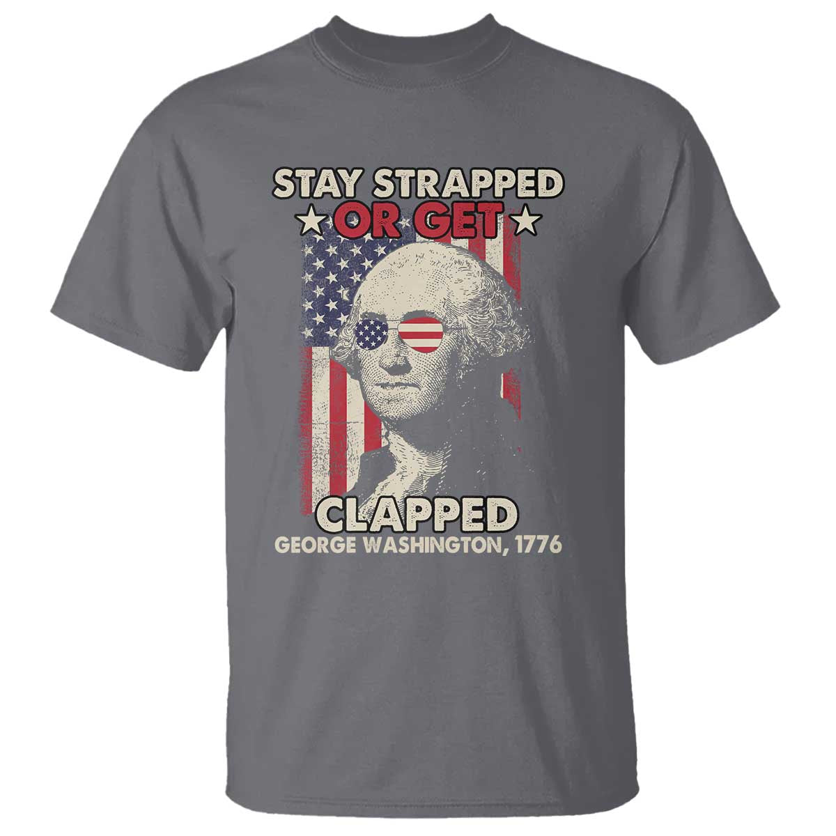 Funny 4th Of July T Shirt Stay Strapped Or Get Clapped American Flag George Washington TS02