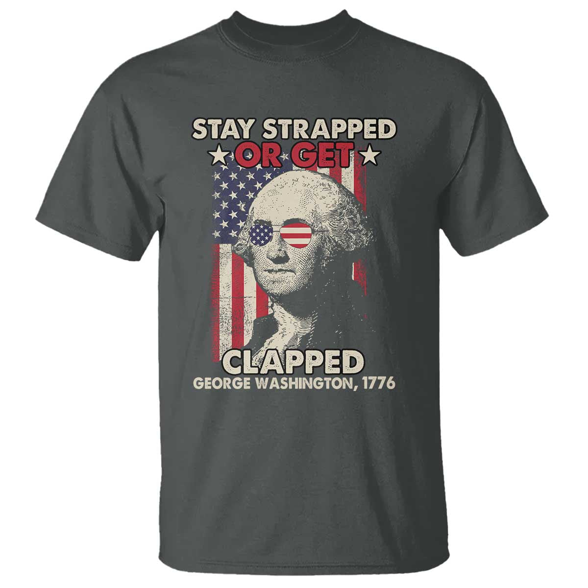 Funny 4th Of July T Shirt Stay Strapped Or Get Clapped American Flag George Washington TS02