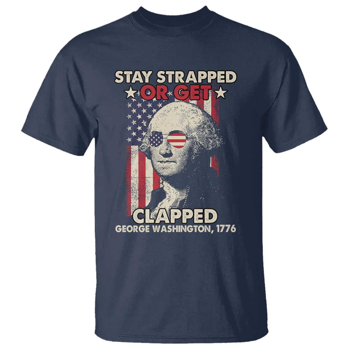 Funny 4th Of July T Shirt Stay Strapped Or Get Clapped American Flag George Washington TS02