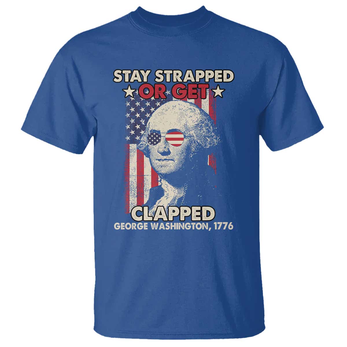 Funny 4th Of July T Shirt Stay Strapped Or Get Clapped American Flag George Washington TS02