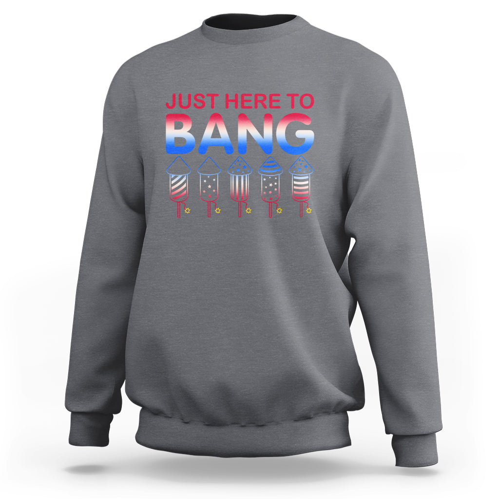 Funny 4th Of July Sweatshirt Just Here To Bang Independence Day Fireworks - Wonder Print Shop