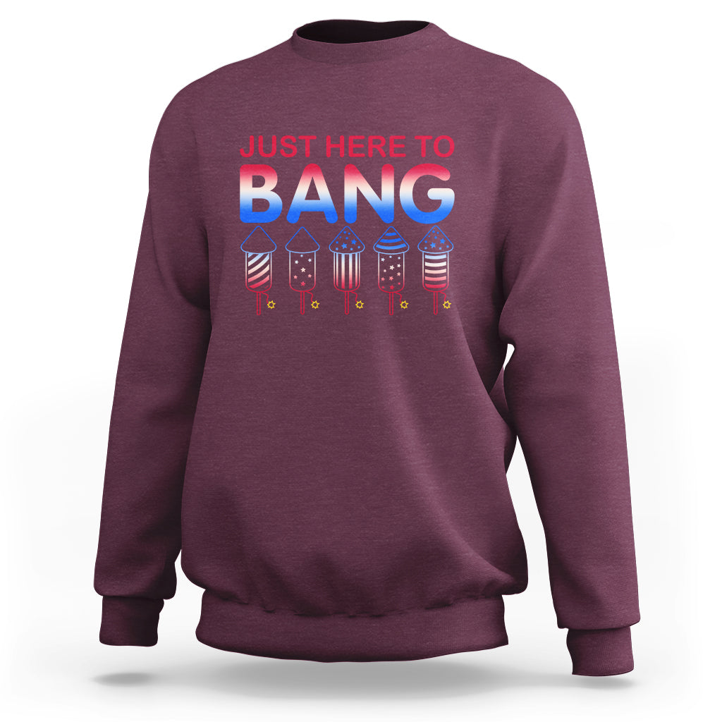 Funny 4th Of July Sweatshirt Just Here To Bang Independence Day Fireworks - Wonder Print Shop