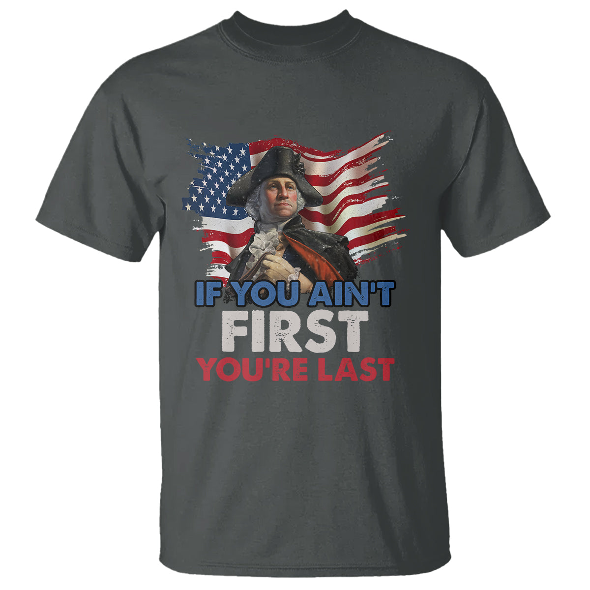George Washington T Shirt If You Ain't First You're Last - Wonder Print Shop