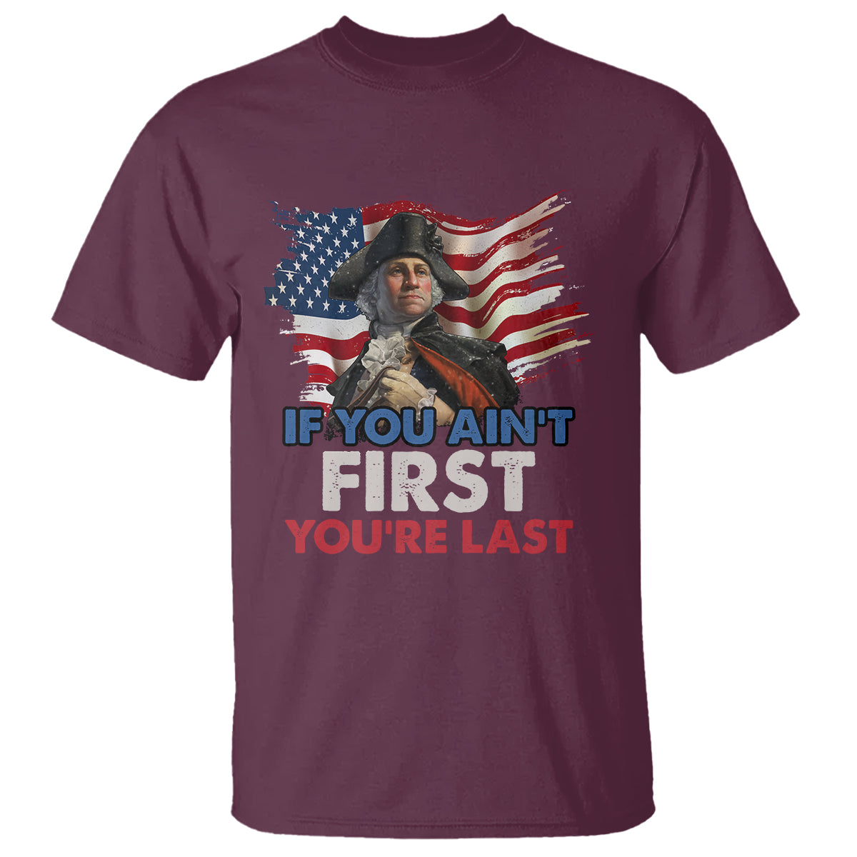 George Washington T Shirt If You Ain't First You're Last - Wonder Print Shop