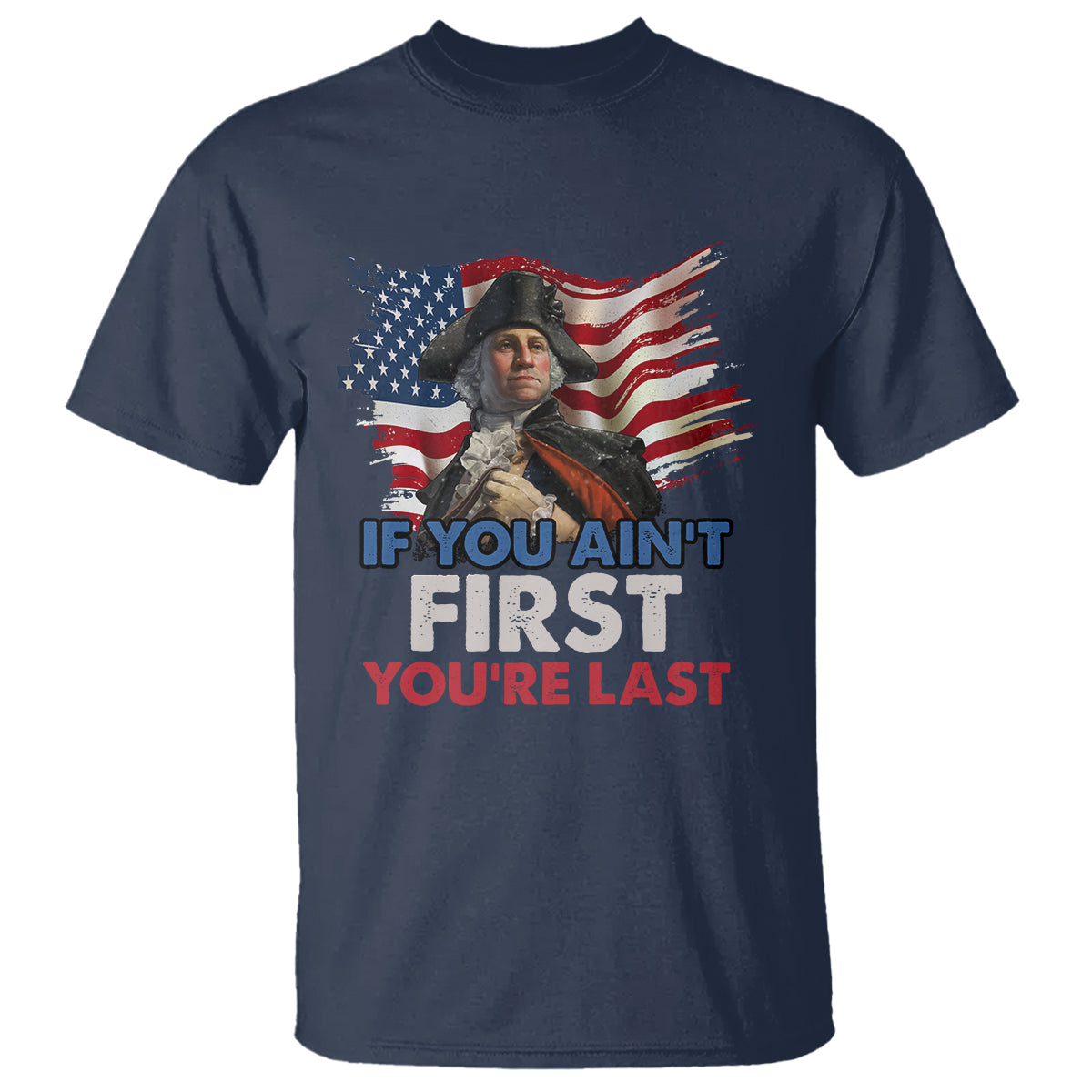 George Washington T Shirt If You Ain't First You're Last - Wonder Print Shop