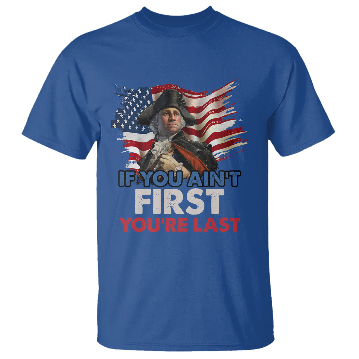George Washington T Shirt If You Ain't First You're Last - Wonder Print Shop