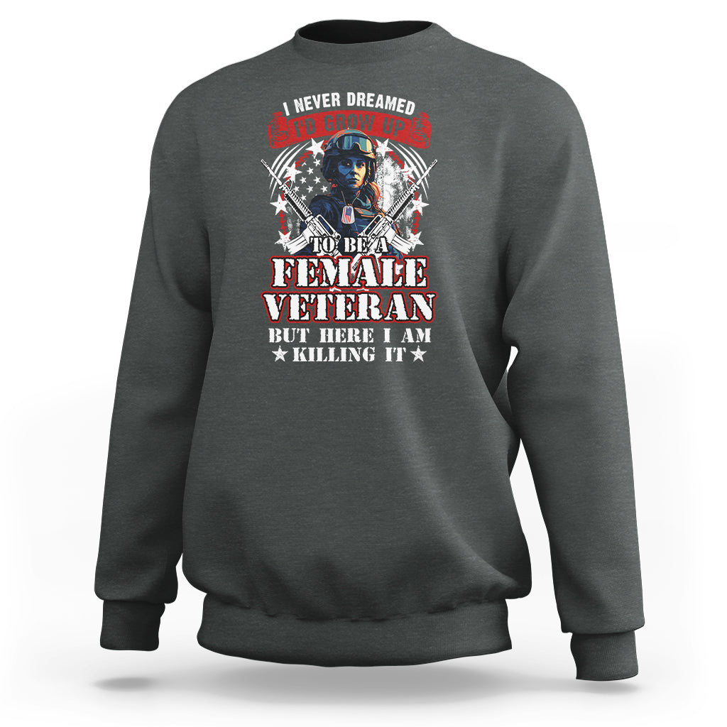 Female Veteran Sweatshirt I Never Dreamed I'd Grow Up To Be But Here I Am Killing It American Flag Dog Tags - Wonder Print Shop