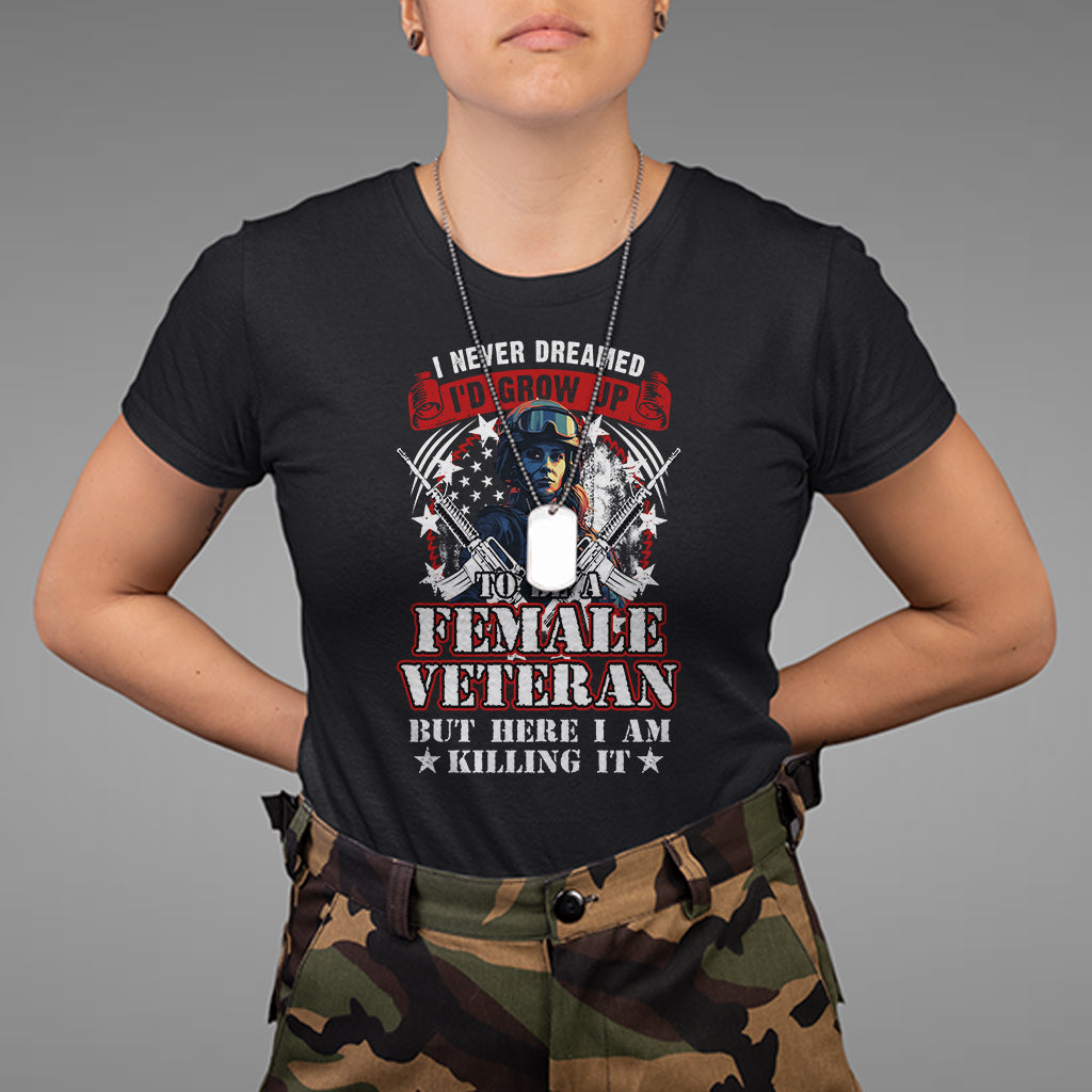 Female Veteran T Shirt I Never Dreamed I'd Grow Up To Be But Here I Am Killing It American Flag Dog Tags - Wonder Print Shop