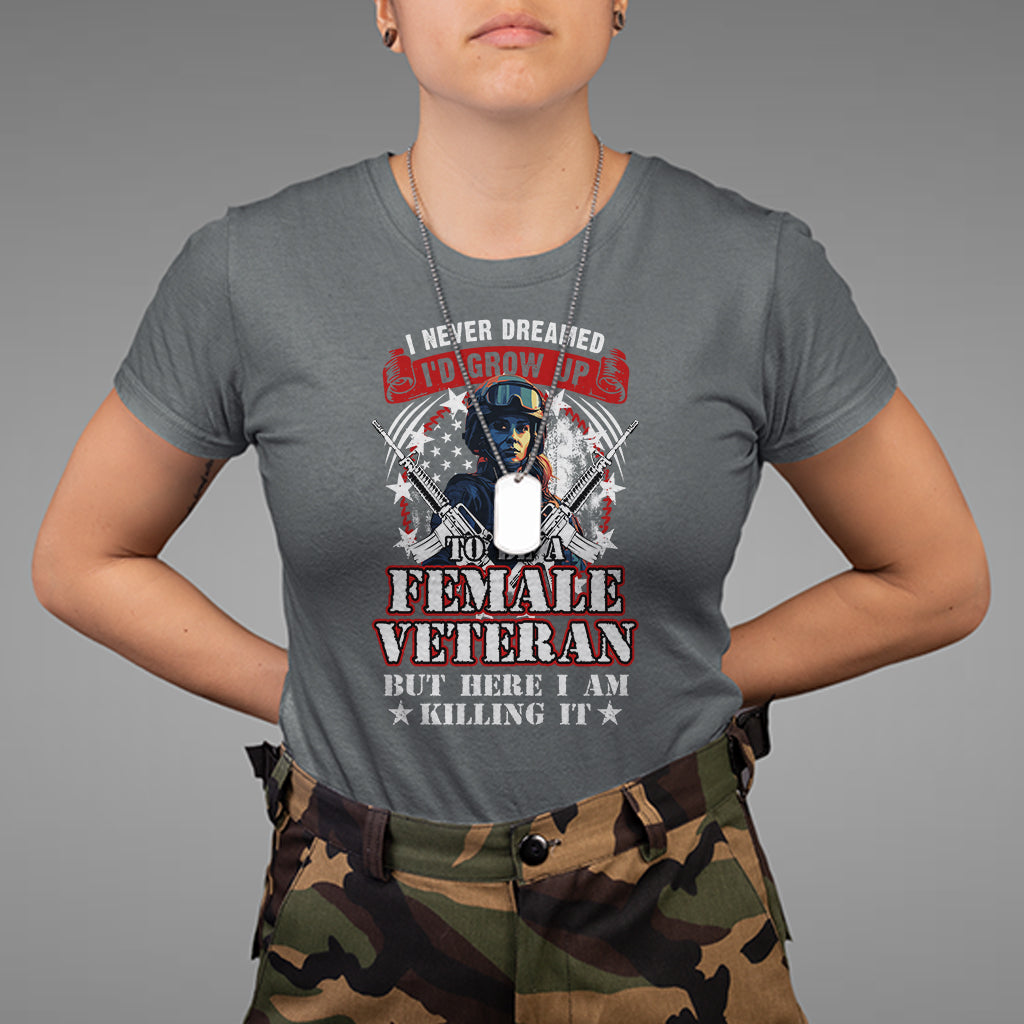 Female Veteran T Shirt I Never Dreamed I'd Grow Up To Be But Here I Am Killing It American Flag Dog Tags - Wonder Print Shop