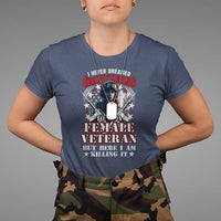 Female Veteran T Shirt I Never Dreamed I'd Grow Up To Be But Here I Am Killing It American Flag Dog Tags - Wonder Print Shop
