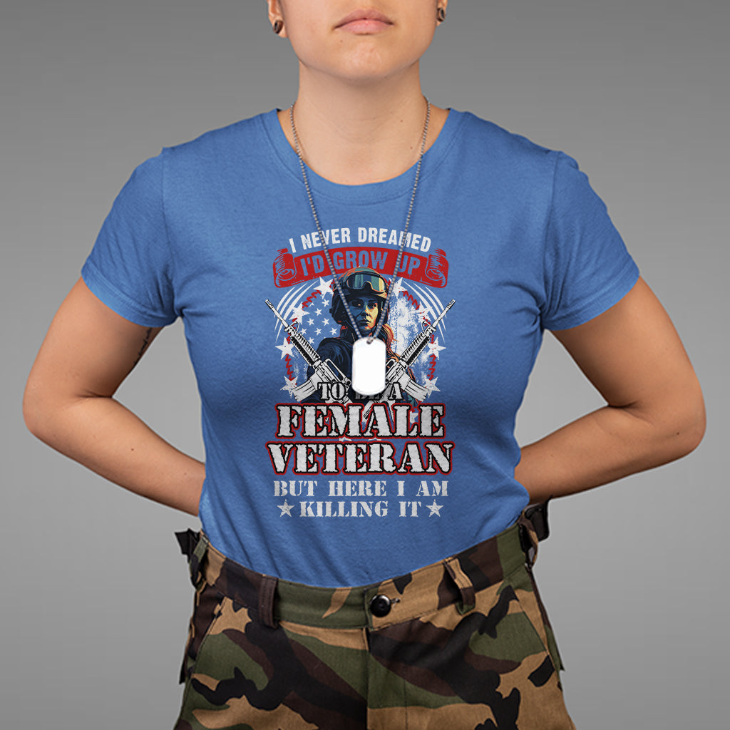 Female Veteran T Shirt I Never Dreamed I'd Grow Up To Be But Here I Am Killing It American Flag Dog Tags - Wonder Print Shop