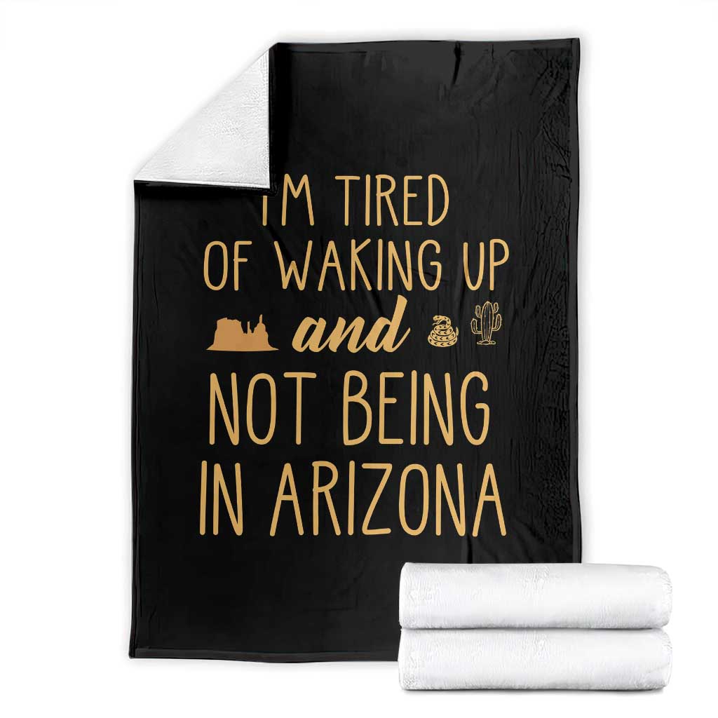 Funny Im Tired Of Waking Up And Not Being In Arizona Graphic Throw Blanket Desert Vacation Nostalgia Souvenir