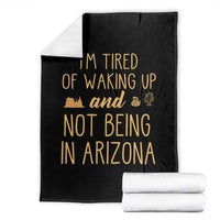 Funny Im Tired Of Waking Up And Not Being In Arizona Graphic Throw Blanket Desert Vacation Nostalgia Souvenir