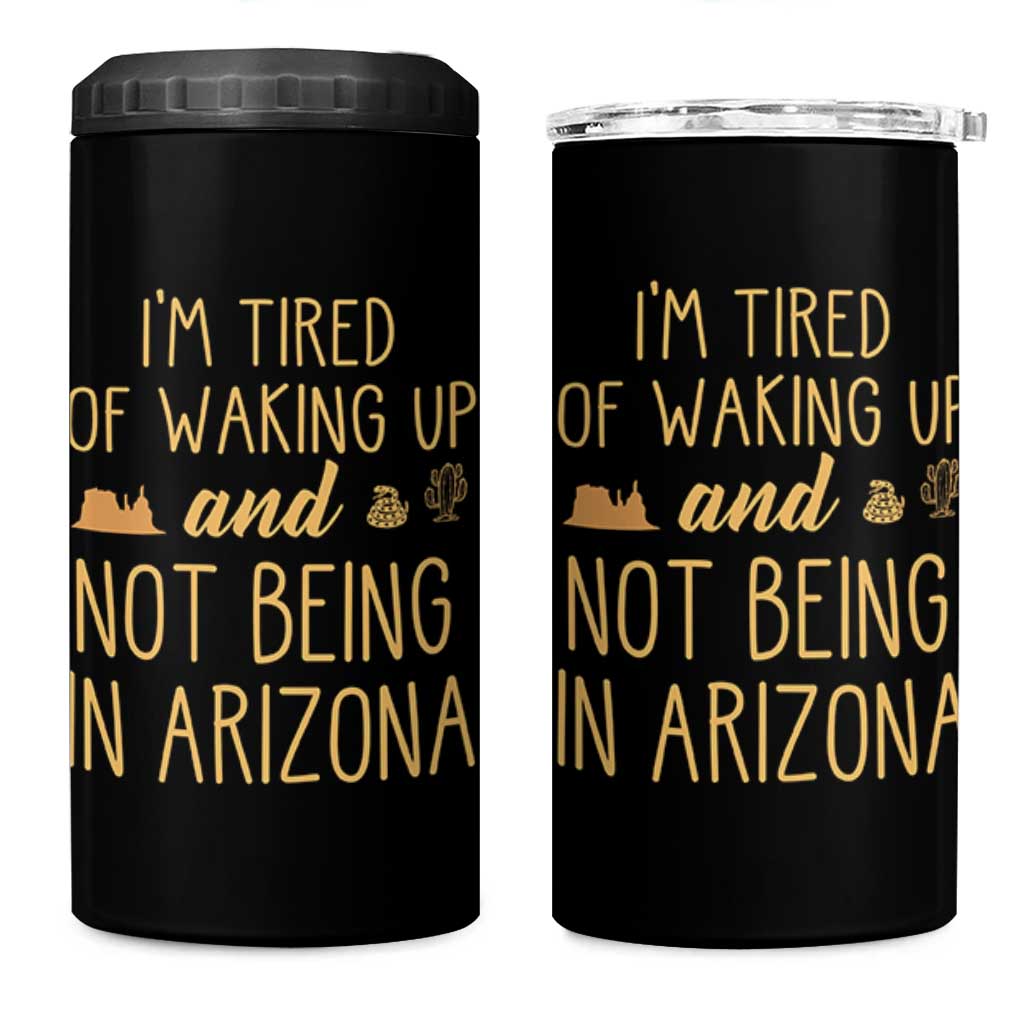 Funny Im Tired Of Waking Up And Not Being In Arizona Graphic 4 in 1 Can Cooler Tumbler Desert Vacation Nostalgia Souvenir