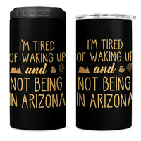 Funny Im Tired Of Waking Up And Not Being In Arizona Graphic 4 in 1 Can Cooler Tumbler Desert Vacation Nostalgia Souvenir