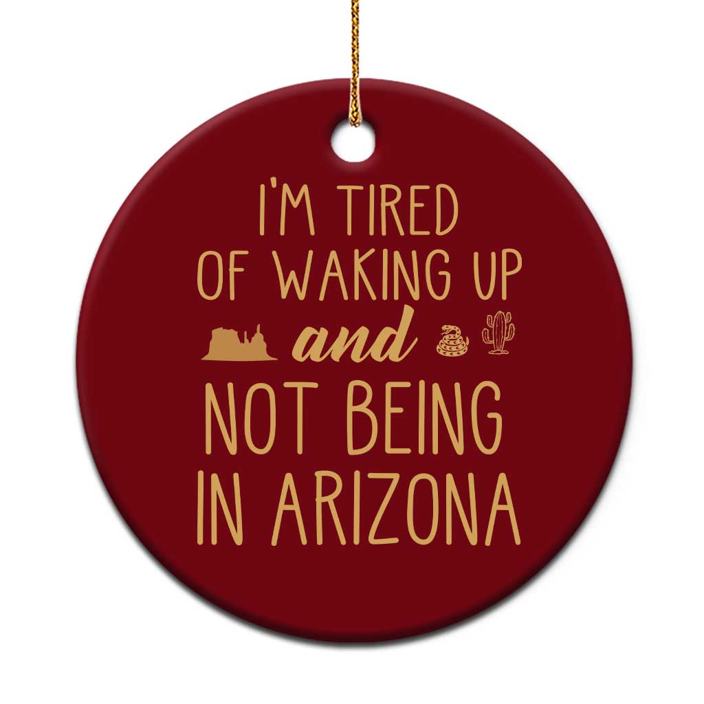 Funny Im Tired Of Waking Up And Not Being In Arizona Graphic Ceramic Ornament Desert Vacation Nostalgia Souvenir
