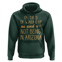 Funny Im Tired Of Waking Up And Not Being In Arizona Graphic Hoodie Desert Vacation Nostalgia Souvenir