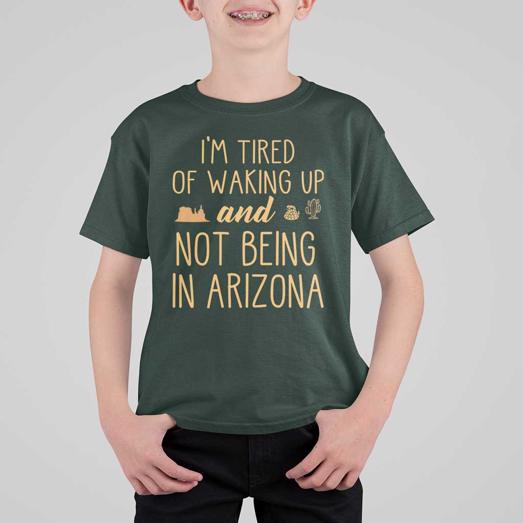 Funny Im Tired Of Waking Up And Not Being In Arizona Graphic T Shirt For Kid Desert Vacation Nostalgia Souvenir