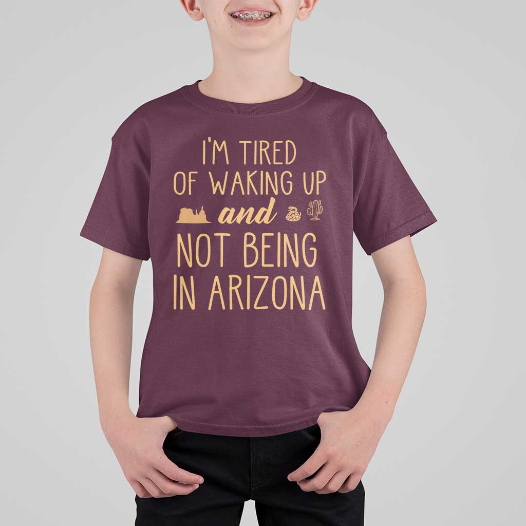 Funny Im Tired Of Waking Up And Not Being In Arizona Graphic T Shirt For Kid Desert Vacation Nostalgia Souvenir