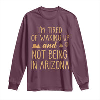 Funny Im Tired Of Waking Up And Not Being In Arizona Graphic Long Sleeve Shirt Desert Vacation Nostalgia Souvenir