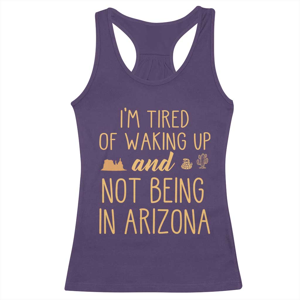 Funny Im Tired Of Waking Up And Not Being In Arizona Graphic Racerback Tank Top Desert Vacation Nostalgia Souvenir