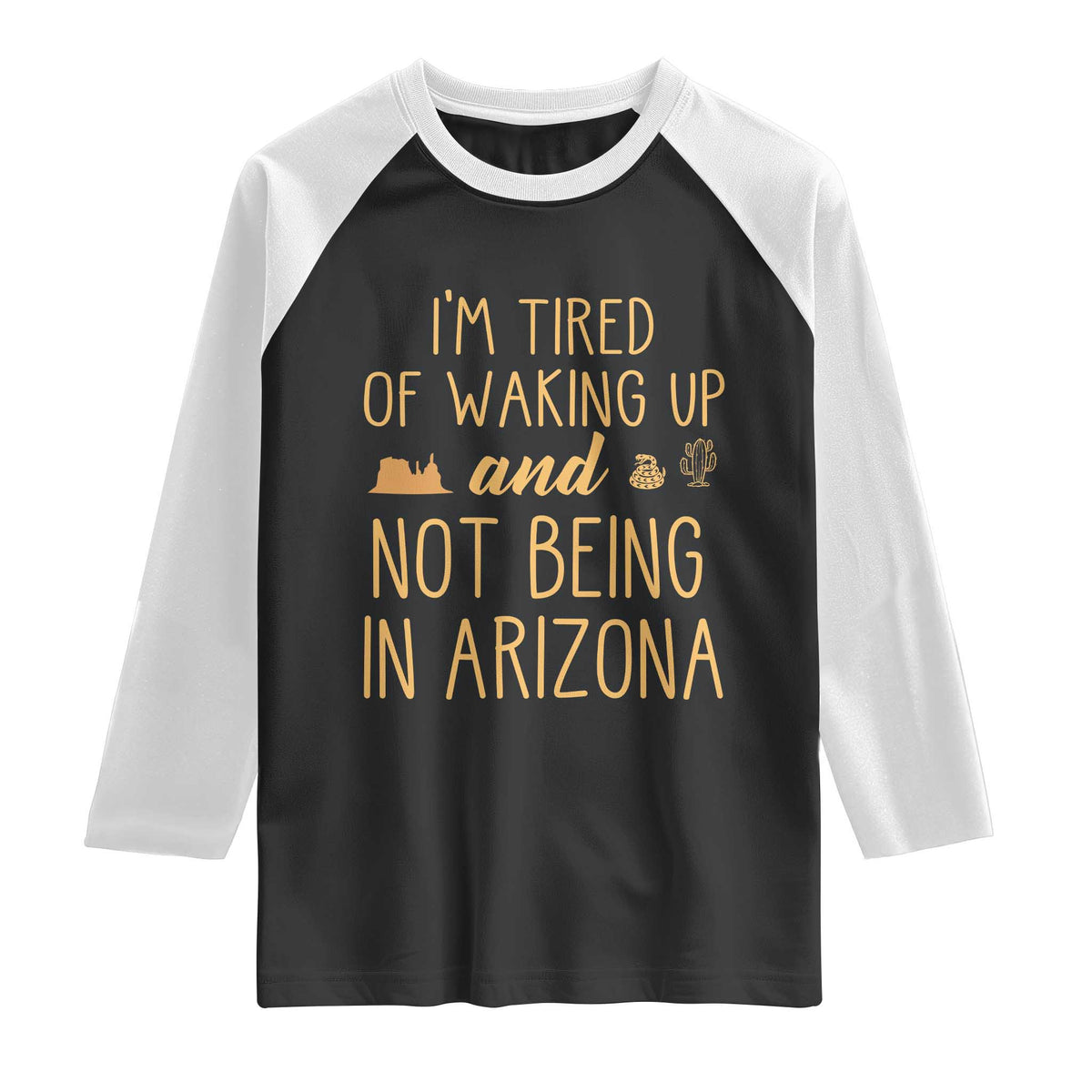 Funny Im Tired Of Waking Up And Not Being In Arizona Graphic Raglan Shirt Desert Vacation Nostalgia Souvenir