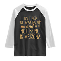 Funny Im Tired Of Waking Up And Not Being In Arizona Graphic Raglan Shirt Desert Vacation Nostalgia Souvenir