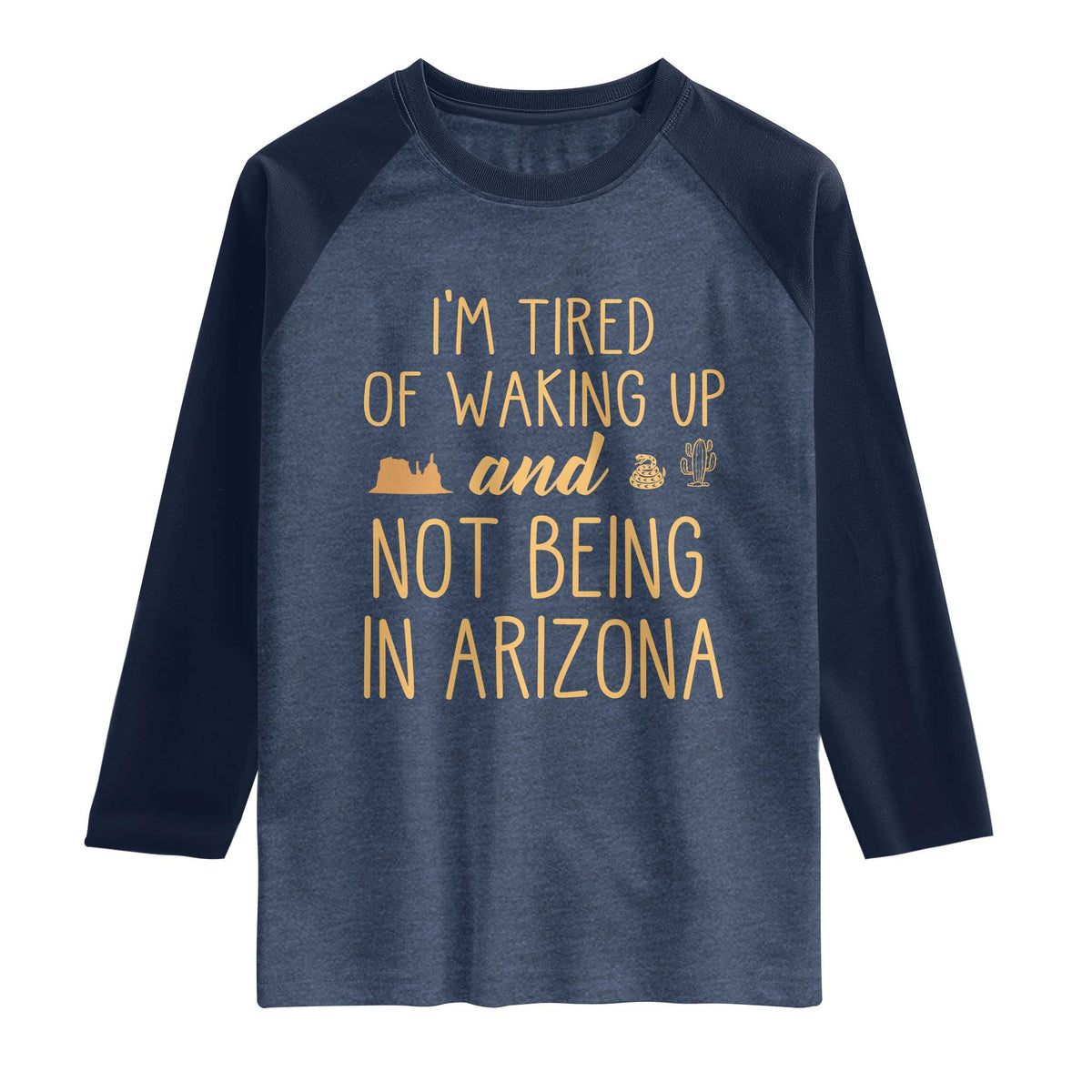 Funny Im Tired Of Waking Up And Not Being In Arizona Graphic Raglan Shirt Desert Vacation Nostalgia Souvenir