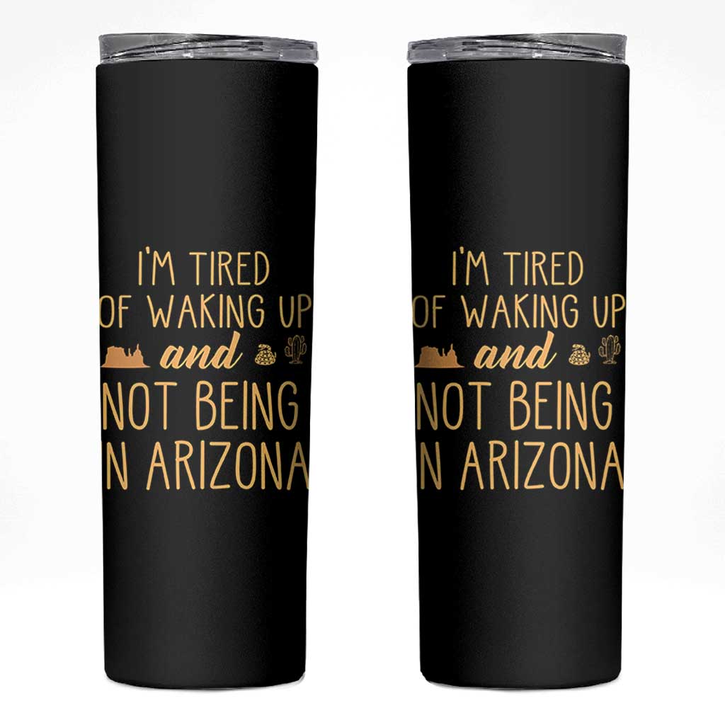 Funny Im Tired Of Waking Up And Not Being In Arizona Graphic Skinny Tumbler Desert Vacation Nostalgia Souvenir