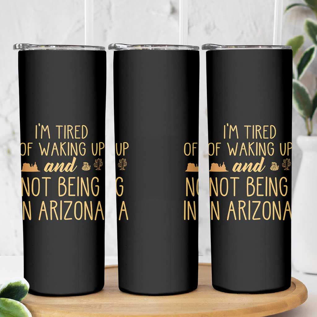 Funny Im Tired Of Waking Up And Not Being In Arizona Graphic Skinny Tumbler Desert Vacation Nostalgia Souvenir
