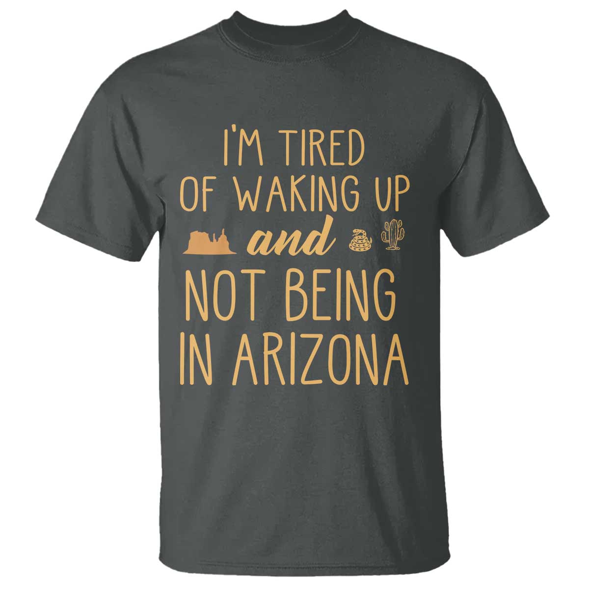Funny Im Tired Of Waking Up And Not Being In Arizona Graphic T Shirt Desert Vacation Nostalgia Souvenir