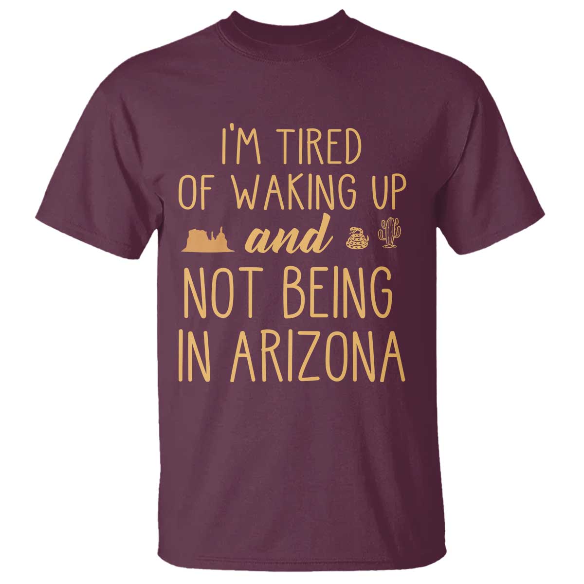 Funny Im Tired Of Waking Up And Not Being In Arizona Graphic T Shirt Desert Vacation Nostalgia Souvenir