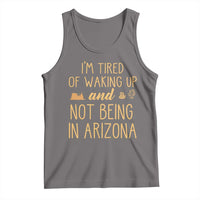 Funny Im Tired Of Waking Up And Not Being In Arizona Graphic Tank Top Desert Vacation Nostalgia Souvenir