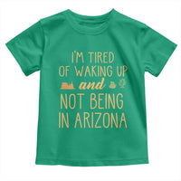 Funny Im Tired Of Waking Up And Not Being In Arizona Graphic Toddler T Shirt Desert Vacation Nostalgia Souvenir