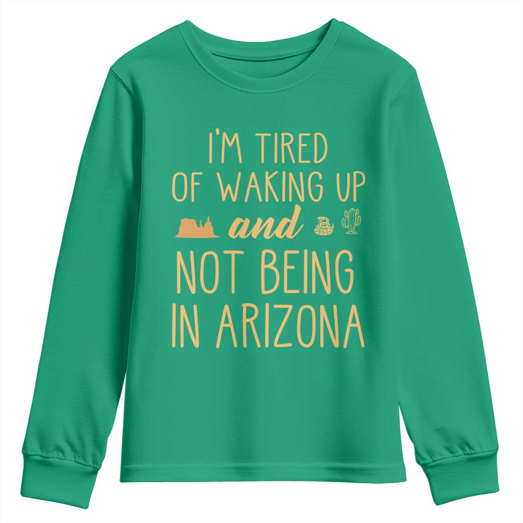 Funny Im Tired Of Waking Up And Not Being In Arizona Graphic Youth Sweatshirt Desert Vacation Nostalgia Souvenir