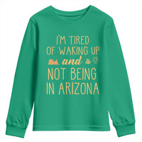 Funny Im Tired Of Waking Up And Not Being In Arizona Graphic Youth Sweatshirt Desert Vacation Nostalgia Souvenir
