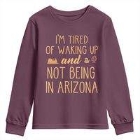 Funny Im Tired Of Waking Up And Not Being In Arizona Graphic Youth Sweatshirt Desert Vacation Nostalgia Souvenir