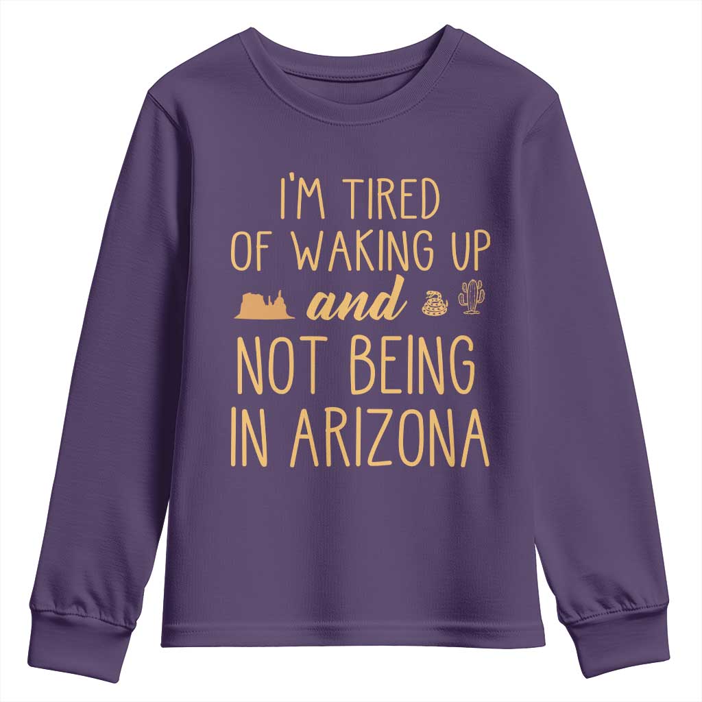 Funny Im Tired Of Waking Up And Not Being In Arizona Graphic Youth Sweatshirt Desert Vacation Nostalgia Souvenir