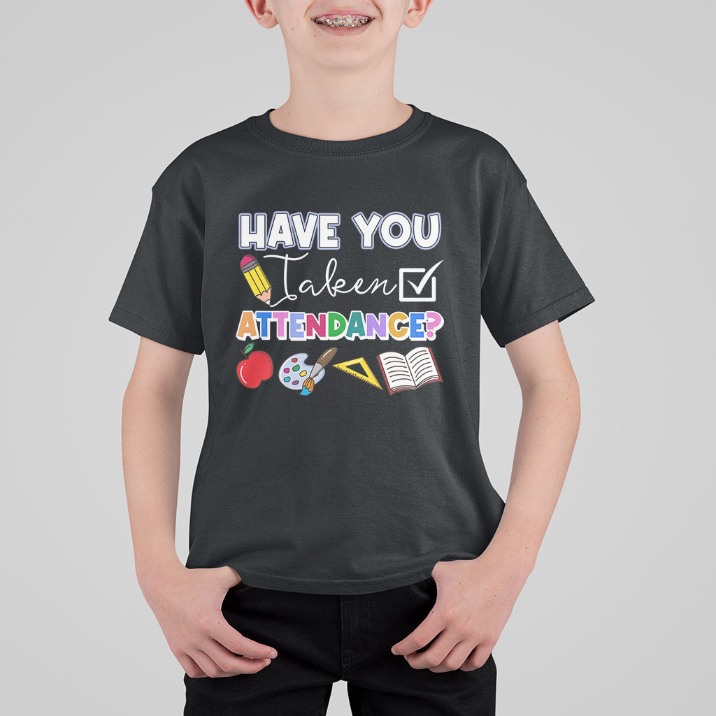 Funny School Reminder T Shirt For Kid Have You Taken Attendance Back To School - Wonder Print Shop