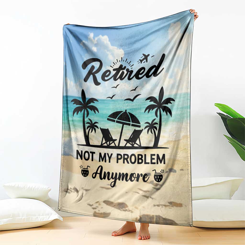 Retired Not My Problem Anymore Funny Beach Vacation Throw Blanket Retirement Gag Gift Oasis Summer Vibes
