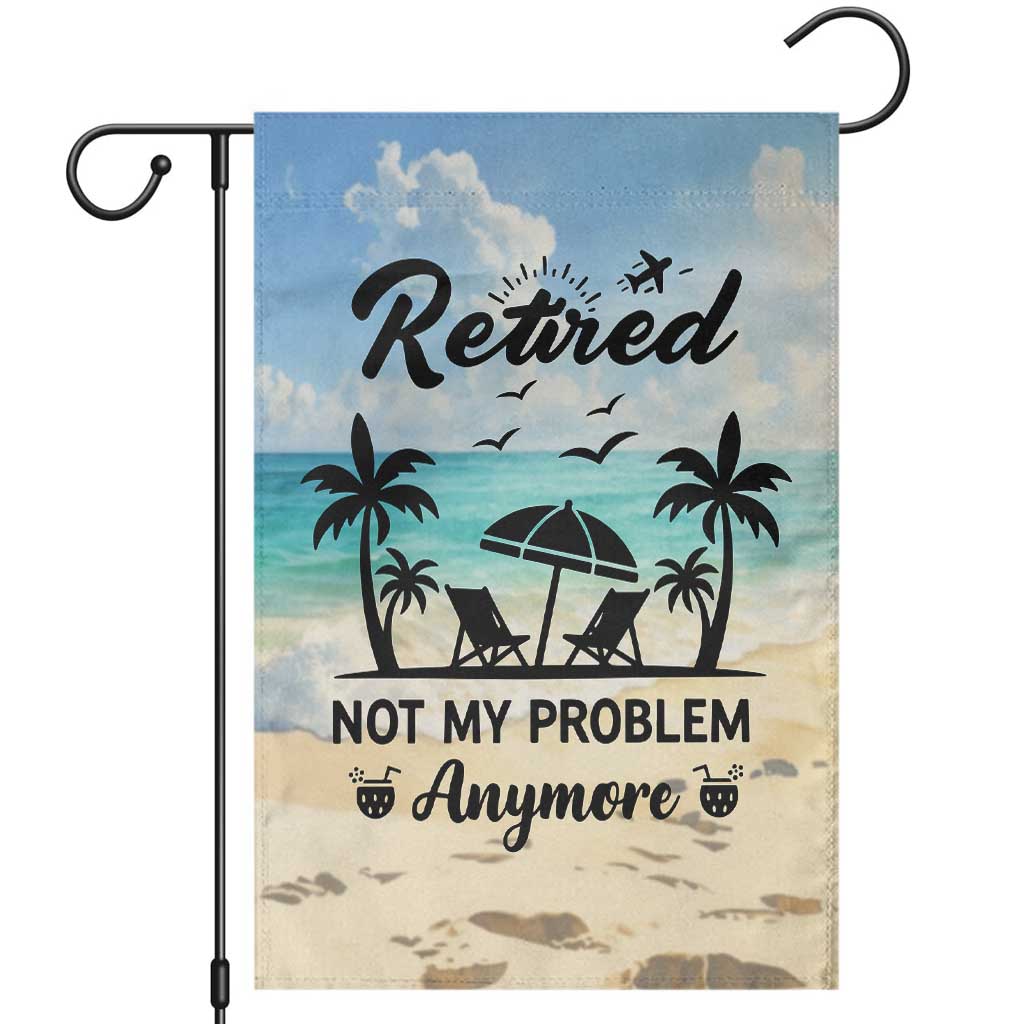 Retired Not My Problem Anymore Funny Beach Vacation Garden Flag Retirement Gag Gift Oasis Summer Vibes