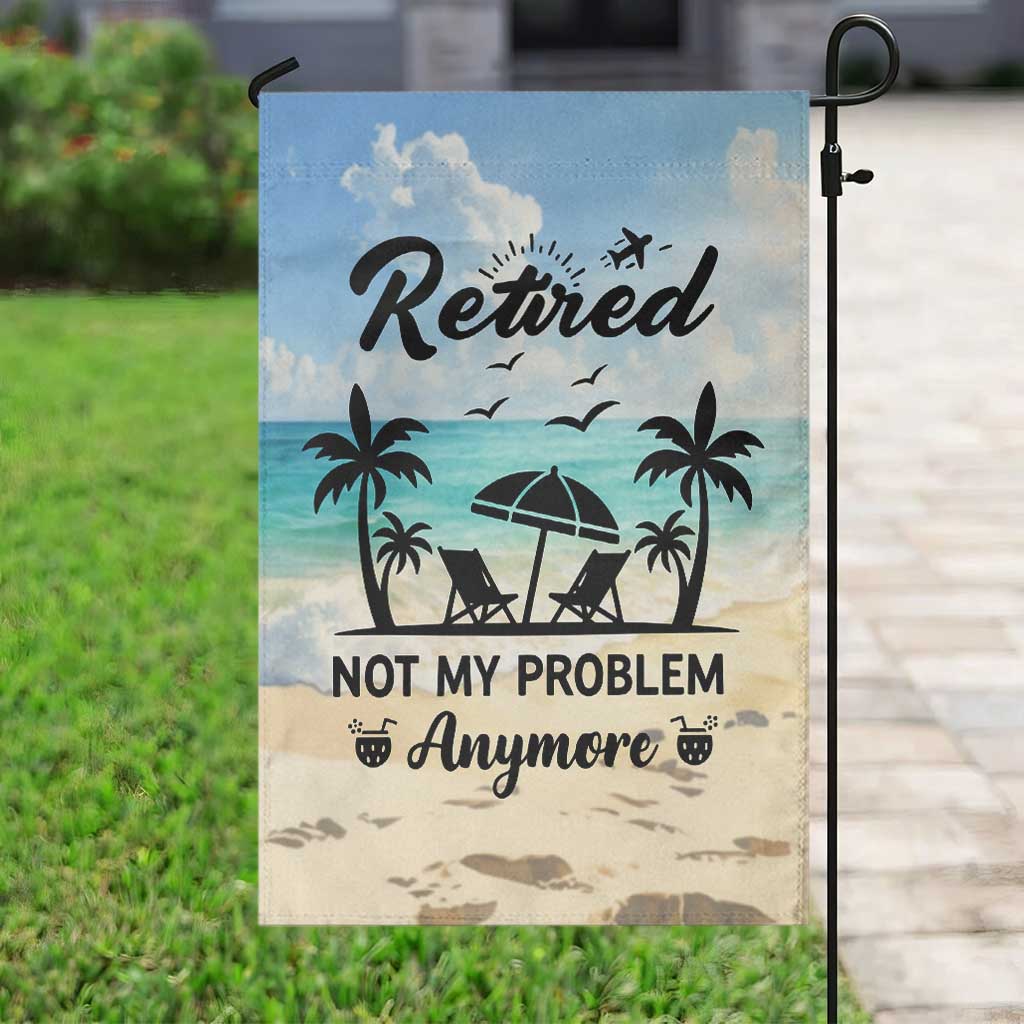 Retired Not My Problem Anymore Funny Beach Vacation Garden Flag Retirement Gag Gift Oasis Summer Vibes