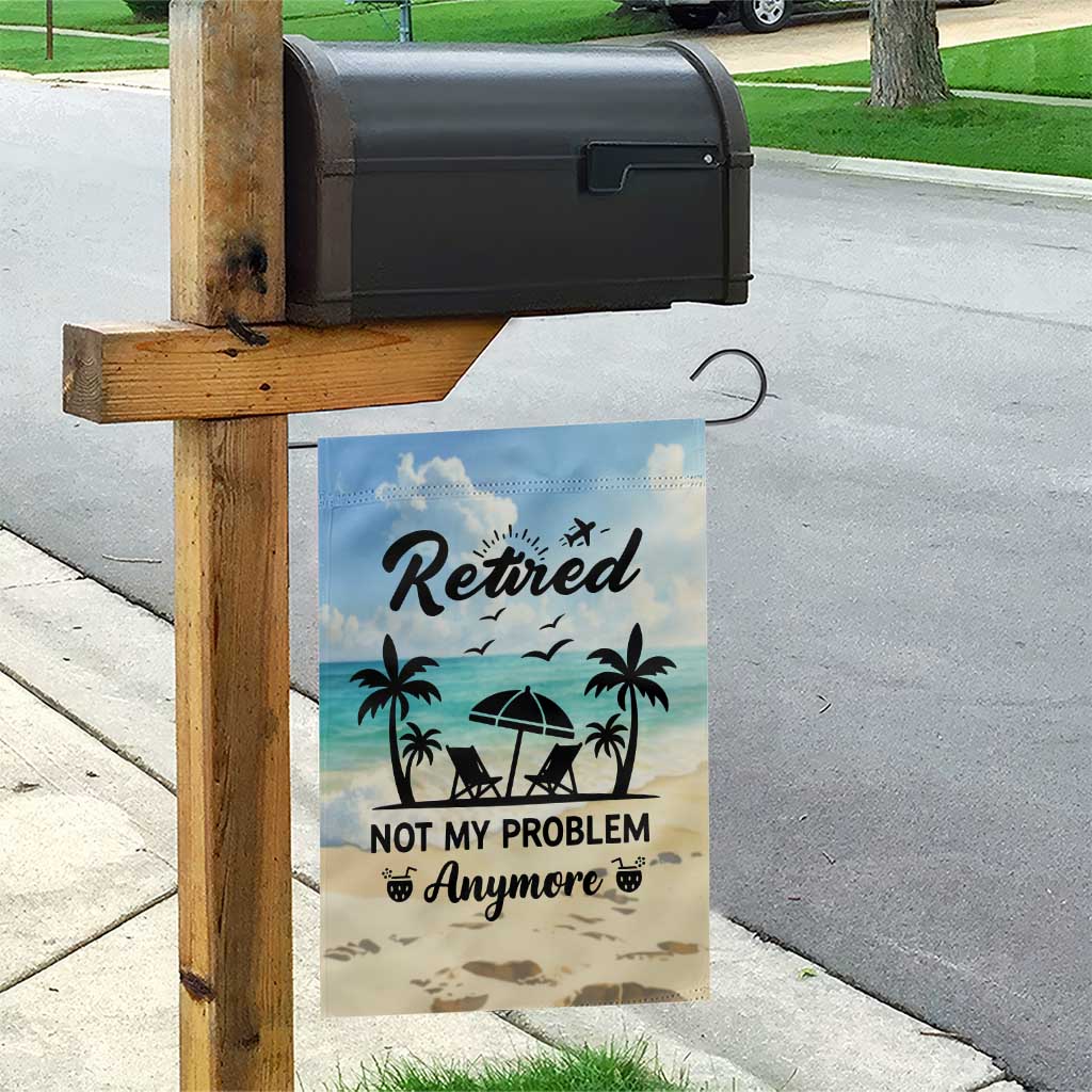 Retired Not My Problem Anymore Funny Beach Vacation Garden Flag Retirement Gag Gift Oasis Summer Vibes