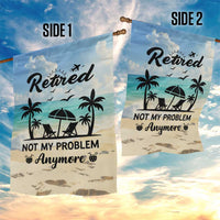 Retired Not My Problem Anymore Funny Beach Vacation Garden Flag Retirement Gag Gift Oasis Summer Vibes