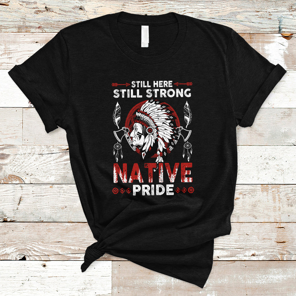 Native American T Shirt Indigenous American Indian Still Here Still Strong Native Pride - Wonder Print Shop