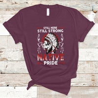 Native American T Shirt Indigenous American Indian Still Here Still Strong Native Pride - Wonder Print Shop