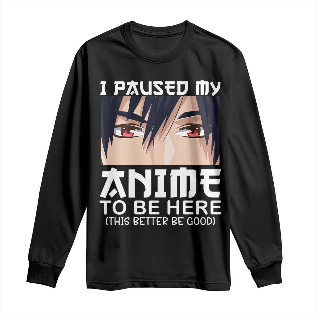 Japan Anime Manga Otaku Long Sleeve Shirt I Paused My Anime To Be Here Boys