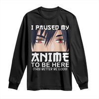 Japan Anime Manga Otaku Long Sleeve Shirt I Paused My Anime To Be Here Boys
