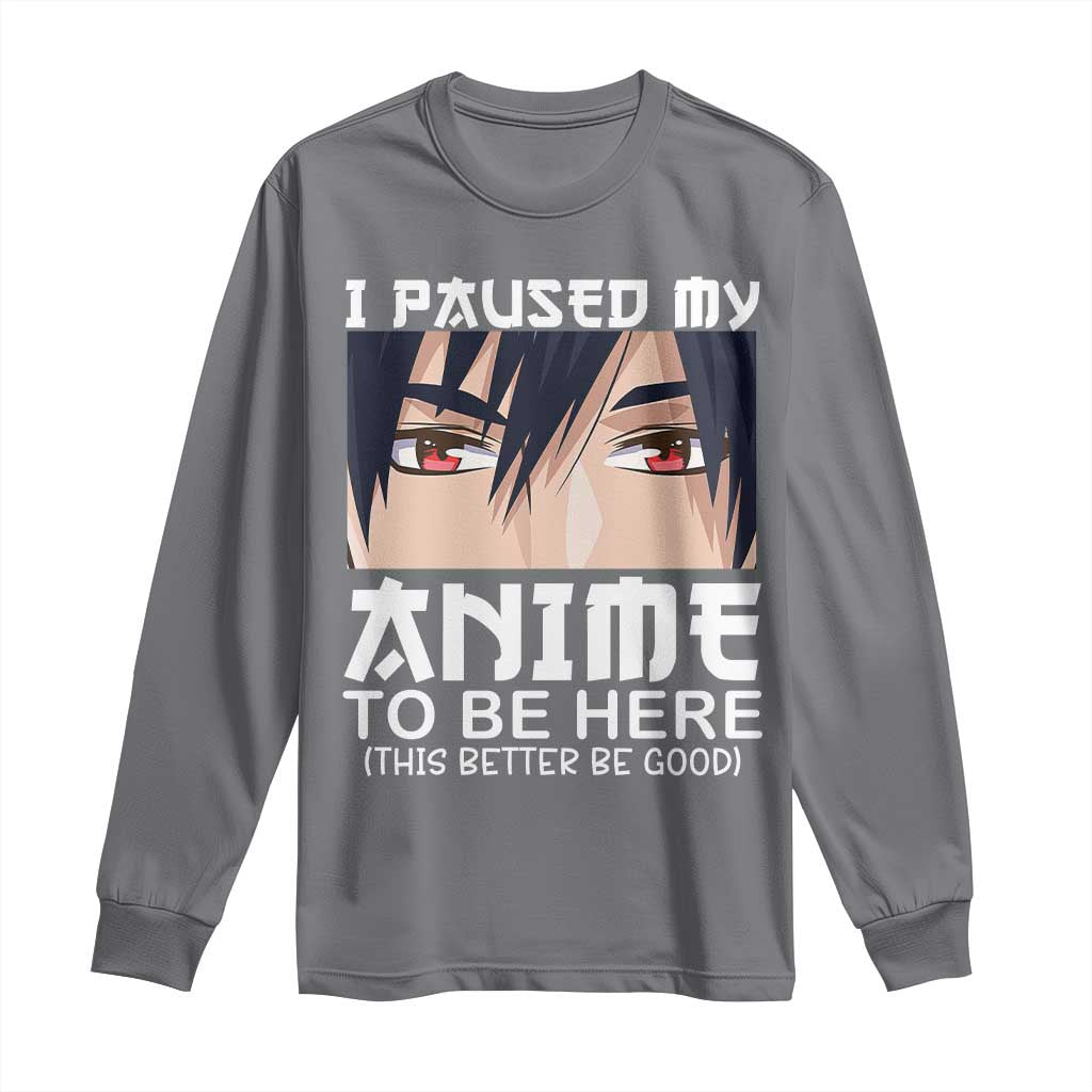 Japan Anime Manga Otaku Long Sleeve Shirt I Paused My Anime To Be Here Boys