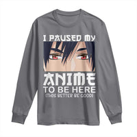Japan Anime Manga Otaku Long Sleeve Shirt I Paused My Anime To Be Here Boys